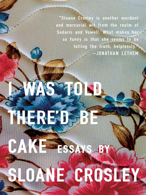 Title details for I Was Told There'd Be Cake by Sloane Crosley - Wait list